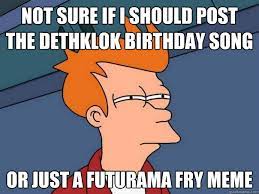 Not Sure If I Should Post The Dethklok Birthday Song Or Just A Futurama Fry Meme Futurama Fry Quickmeme