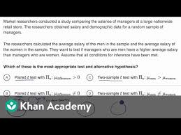 For example, if you want to find out customer experiences with performance of a company, the hypothesis might be as below: Hypotheses For A Two Sample T Test Video Khan Academy