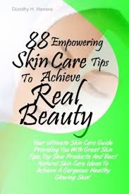 88 Empowering Skin Care Tips To Achieve Real Beauty Your Ultimate Skin Care Guide Providing You With Great Skin Tips Top Skin Products And Best To Achieve A Gorgeous Healthy Glowing