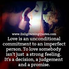 Love Is An Unconditional Commitment Enlightening Quotes True Feelings Of Love Somebody To Love Love Quotes
