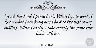 Check spelling or type a new query. Work And Party Quotes Rhys Ifans I Work Hard And I Party Hard When I Go To Work I Dogtrainingobedienceschool Com