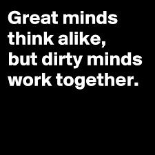 Check spelling or type a new query. Great Minds Think Alike But Dirty Minds Work Together Post By Schnudelhupf On Boldomatic