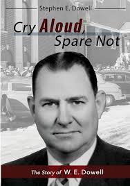 Cry Aloud, Spare Not: The Story of W. E. Dowell: 1914-2002: Dowell, Stephen  E.: 9780996989282: Amazon.com: Books