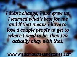 I Didn T Change I Just Grew Up I Learned What S Best For Me If That Mean I Have To Loose A Couple Of Peop Soul Quotes Words Of Wisdom Inspirational