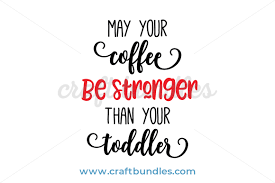 Download Coffee Stronger Than Toddler Svg Cut File Craftbundles
