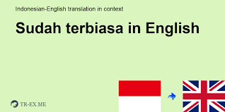 Hanya akan memakan masa beberapa minit dan sangat dihargai. Sudah Terbiasa In English Translation Examples Of Use Sudah Terbiasa In A Sentence In Indonesian