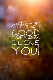 Wake Up Sweetheart Good Morning I Love You Quotes And Sayings Good Morning Love Morning Love Quotes Good Morning Quotes
