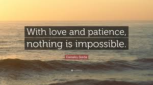 Be the first to contribute! Daisaku Ikeda Quote With Love And Patience Nothing Is Impossible