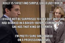 I M Pretty Sure She S Baked On A Professional Level Michael Scott About Holly Flax The Office The Office Nbc Office Humor Michael Scott Quotes