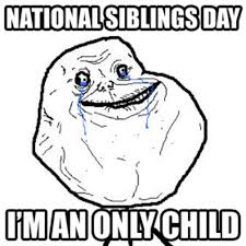 All your memes, gifs & funny pics in one place. National Siblings Day Forever Alone Know Your Meme