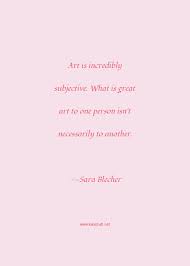 Otherwise, art is often subjective, which is a great thing. Sara Blecher Quote Art Is Incredibly Subjective What Is Great Art To One Person Isn T Necessarily To Another Art Quotes