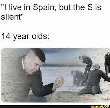 By glizzygobbler69 august 22, 2020. Live In Spain But The S Is Silent 14 Year Olds Rs Ifunny