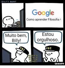 Billy S Agent Google Como Aprender Filosofia Tap Tap Tap Estou Muito Bem Billy Orgulhoso Fbi Fbi Filosofia Social E Politica Memes Srgrafo Fbi Meme On Me Me