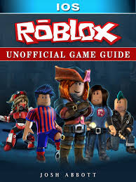 Roblox Ios Unofficial Game Guide Ebook By Josh Abbott 9781365775888 Rakuten Kobo United States