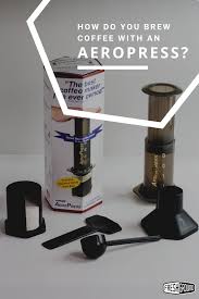 How To Brew With An Aeropress Coffee Brewing Methods Aeropress Coffee Coffee Brewing