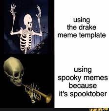 Using The Drake Meme Template Using Spooky Memes Because It S Spooktober Ifunny Spooky Memes Drake Meme Meme Template
