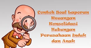 Check spelling or type a new query. Contoh Soal Laporan Keuangan Konsolidasi Hubungan Perusahaan Induk Dan Anak Mas Raffi