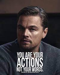 You Are Your Actions Not Your Words Motivation Quotes Quoteoftheday Wisdom Truth Fashion Men Menfashion Leonardo Dicaprio Quotes Words Motivation