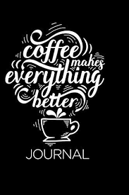 5 out of 5 stars. Coffee Makes Everything Better Journal Journal To Write In With Funny Motivational And Inspirational Coffee Quotes Awesome Coffee Lovers Gifts By Journals Beautiful Amazon Ae