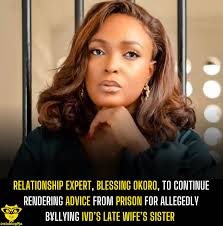 Relationship expert, Blessing Okoro, to continue rendering advice from  prison for allegedly b¥llying IVD's Late wife's sister Relationship expert, Blessing  Okoro, has been remanded in prison by the Federal High Court in