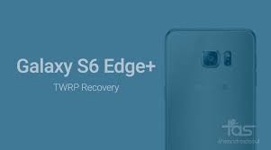 Can help you unlock your samsung galaxy s6, s6 edge, and s6 edge plus. Samsung Galaxy S6 Edge Plus Twrp Recovery Downloads And How To Install Guide