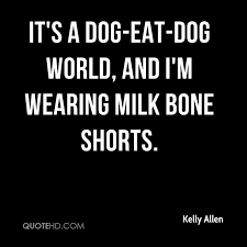 Dog Eat Dog World Quotes Quotesgram