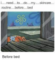 Skincare Routine Before Bed Especially After Night Outs Spongebob Meme Funny Humor Funny Relatable Memes Memes Beauty Memes