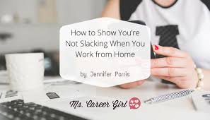 Big problem is if the slacker is one of the boss' favorites. How To Show You Re Not Slacking When You Work From Home Ms Career Girl