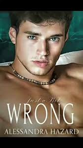 Just A Bit Wrong by Alessandra Hazard I really loved this one. The books  just keep getting more and more interesting. I loved Tristan and Zach. I  wasn't sure I'd end up liking Tristan with his ...