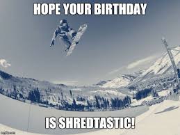 Snowboarding Birthday Birthday It S Your Birthday Landmarks