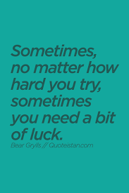 Sometimes No Matter How Hard You Try Sometimes You Need A Bit Of Luck Good Luck Quotes Luck Quotes Instagram Quotes