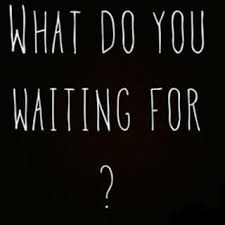 Waiting quotes that show some things in life are worth the wait 21. What Do You Waiting For Jattdisite Com