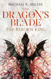 The Reborn King (The Dragon's Blade #1) by Michael R. Miller | Goodreads