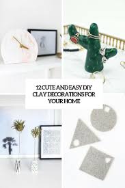 Luckily, home decor and home goods can be made yourself. 12 Cute And Easy Diy Clay Decorations For Your Home Shelterness