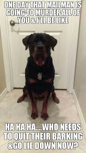 Carl Loves Just About Everybody Except The Mailman He Thinks It S His Job To Scare Him Away Six Days A Week Ho Funny Dogs Funny Dog Memes Rottweiler Dog