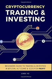 And for those who bought cryptocurrency prior to the price explosion in 2017 or the most recent price. Cryptocurrency Trading Investing Beginners Guide To Trading Investing In Bitcoin Alt Coins Icos For Profit Vo Aimee 9781977924537 Amazon Com Books