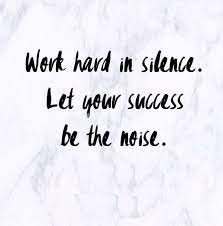 Work Hard In Silence Let Your Success Be The Noise Work In Silence Quotes Hard Work Quotes Silence Quotes
