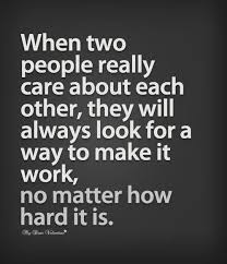  When Two People Really Care About Each Other They Always Find A Way To Make It Work No Matter How Hard It Is Relationship Quotes Life Quotes Picture Quotes