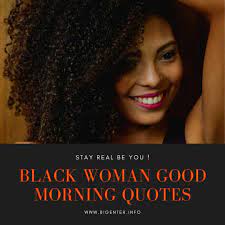 Share the best gifs now >>> good morning images and quotes. 100 Best Black Woman Good Morning Quotes Bigenter