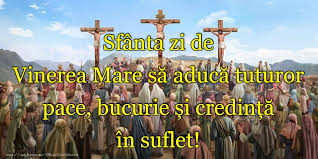 Pentru creştini este zi de doliu, o zi pe care credincioşii o petrec în rugăciune şi pe care o cinstesc mai ales prin participarea la slujba prohodului domnului. Imagini De Vinerea Mare 30 Aprilie Pagina 3 Mesajeurarifelicitari Com