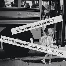 I Wish I Knew Then What I Know Now Told You So Words Inspirational Quotes