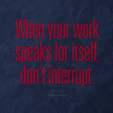 Shh When Your Work Speaks For Itself Don T Interrupt Flickr