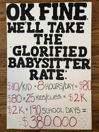 Teacher Fair Pay Protest Sign Doing The Math On The Glorified Babysitter Rate Comes Out To 380 000 A Year Teacher Quotes Funny Teacher Jokes Teacher Humor