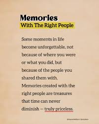 🍀❤️📝 Memories With The Right People Some moments in life become unforgettable, not because of where you were or what you did, but because of the people you shared them with. Memories