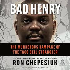 Bad Henry: The Murderous Rampage of the Taco Bell Strangler: Chepesiuk,  Ron, Bowlby, Stephen: 9798212945394: Amazon.com: Books