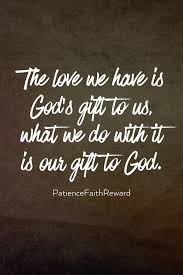 The Love We Have Is God S Gift To Us What We Do With It Is Our Gift To God Faith Prayer Spiritual Quotes Faith Quotes