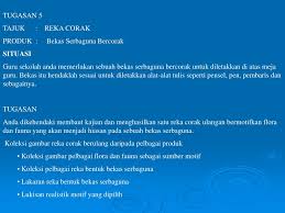 Proses mengolah motif ditunjukkan sedikit demi sedikit. Ppt Tugasan 5 Tajuk Reka Corak Produk Bekas Serbaguna Bercorak Situasi Powerpoint Presentation Id 4772306
