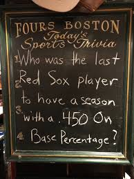Whether you have a science buff or a harry potter fa. The Fours Restaurant Sports Bar Sports Trivia Question Who Was The Last Red Sox Player To Have A Season With A 450 On Base Percentage Keep Posting Even If You