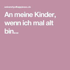 An Meine Kinder Wenn Ich Mal Alt Bin Gedichte Und Zitate