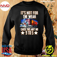 I just dropped a load funny trucker shirt, by truckerjunk is the best trucker gift on the web. Funny Trucker It S Not For The Weak Cause This Ain T No 9 To 5 T Shirt Nvdteeshirt
